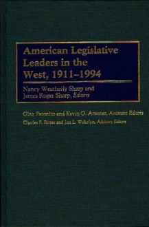 American Legislative Leaders in the West, 1911-1994 - Charles Ritter, Nancy Weatherly Sharp, James Roger Sharp, Gina Petonito, Jon L. Wakelyn, Charles F. Ritter