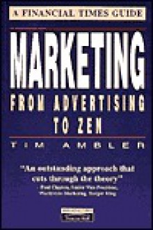 Marketing from Advertising to Zen: A Financial Times Guide - Tim Ambler