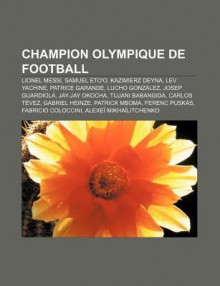 Champion Olympique de Football: Lionel Messi, Samuel Eto'o, Kazimierz Deyna, Lev Yachine, Patrice Garande, Lucho Gonz Lez, Josep Guardiola - Source Wikipedia