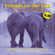 Friends to the End: The True Value of Friendship - Bradley Trevor Greive