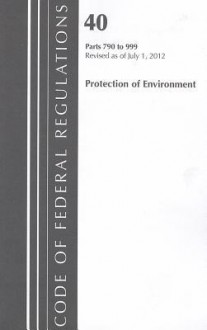 Code of Federal Regulations, Title 40: Part 790-999 (Protection of Environment) Tsca Toxic Substances: Revised 7/12 - National Archives and Records Administration