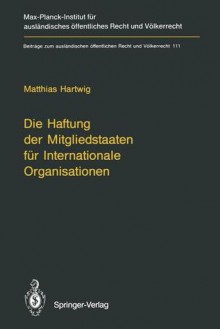 Die Haftung Der Mitgliedstaaten Fur Internationale Organisationen - Matthias Hartwig