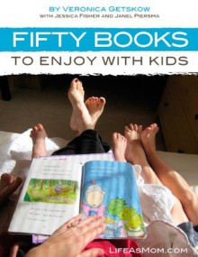 Fifty Books to Enjoy with Kids - Janel Piersma, Jessica Fisher, Veronica Getskow