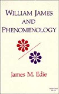 William James and Phenomenology (Studies in Phenomenology & Existential Philosophy) - James M. Edie