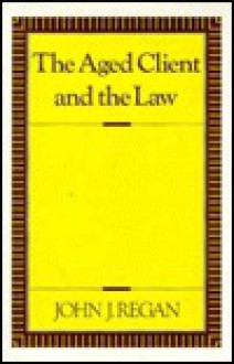 The Aged Client and the Law - John J. Regan