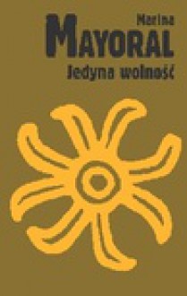 Jedyna wolność - Marina Mayoral