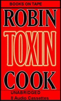 Toxin - A Novel of Bacterial Poisoning and Corporate Malevolence (A Medical Thriller) COMPLETE AND UNABRIDGED [8 Audio Cassettes/12 Hours] - Robin Cook