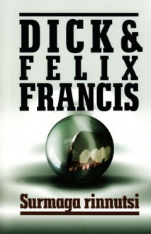 Surmaga rinnutsi - Dick Francis, Felix Francis