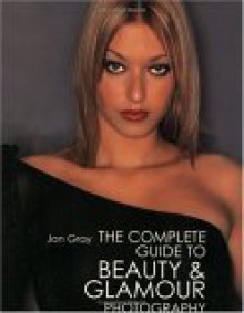 The Complete Guide to Beauty & Glamour Photography - Jon Gray