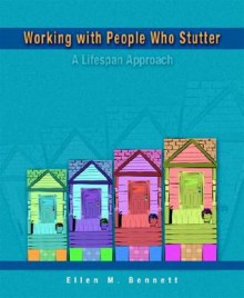 Working with People Who Stutter: A Lifespan Approach - Ellen M. Bennett