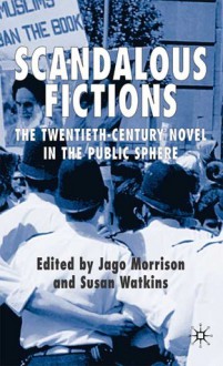 Scandalous Fictions: The Twentieth-Century Novel in the Public Sphere - Susan Watkins, Jago Morrison