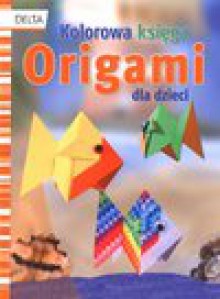 Origami Kolorowa księga dla dzieci - Matuszak Dagmara