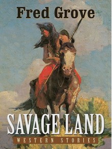 Savage Land: Western Stories - Fred Grove