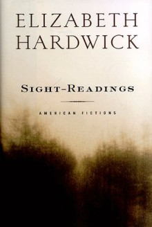 Sight-Readings: American Fictions - Elizabeth Hardwick