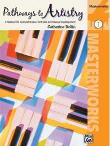 Pathways to Artistry -- Masterworks, Bk 1: A Method for Comprehensive Technical and Musical Development - Catherine Rollin