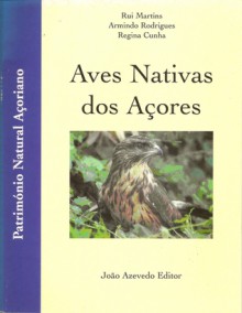 Aves Nativas dos Açores - Rui Martins, Armindo Rodrigues, Regina Cunha