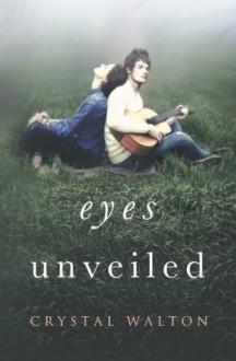 Eyes Unveiled (Unveiled #1) - Crystal Walton