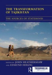 The Transformation of Tajikistan: The Sources of Statehood - John Heathershaw, Edmund Herzig