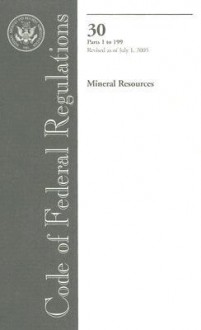 Code of Federal Regulations, Title 30, Mineral Resources, Pt. 1-199, Revised as of July 1, 2005 - (United States) Office of the Federal Register, (United States) Office of the Federal Register