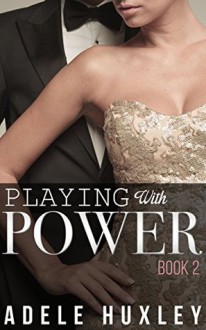 Playing with Power - Book 2: New Adult Romance - Adele Huxley