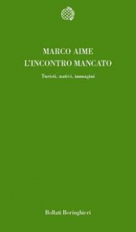 L'incontro mancato: Turisti, nativi, immagini - Marco Aime