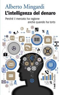 L'intelligenza del denaro: Perché il mercato ha ragione anche quando ha torto (I nodi) (Italian Edition) - Alberto Mingardi