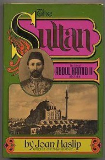 The Sultan: The Life of Abdul Hamid II - Joan Haslip