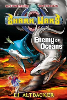 Shark Wars #5: Enemy of Oceans - E.J. Altbacker