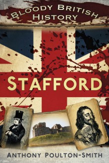 Bloody British History: Stafford - Anthony Poulton-Smith