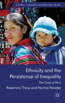 Ethnicity and the Persistence of Inequality: The Case of Peru - Rosemary Thorp, Maritza Paredes