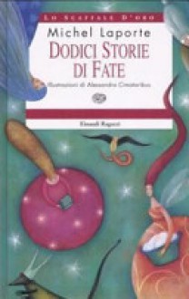 Dodici storie di fate - Michel Laporte, Maria Vidale, Alessandra Cimatoribus