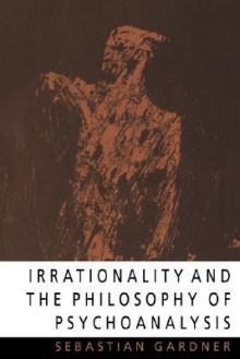 Irrationality and the Philosophy of Psychoanalysis - Sebastian Gardner