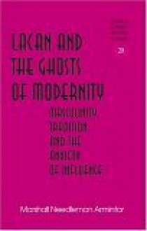 Lacan and the Ghosts of Modernity: Masculinity, Tradition, and the Anxiety of Influence - Marshall Needleman Armintor, Hans H. Rudnick