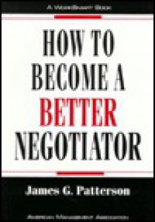 How To Become A Better Negotiator - James G. Patterson