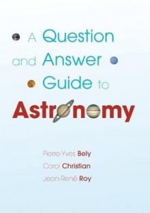 A Question and Answer Guide to Astronomy - Pierre-Yves Bely, Carol Christian, Jean-Rene Roy