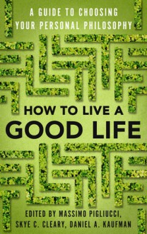 How to Live a Good Life - Massimo Pigliucci, Daniel Kaufman, Skye Cleary