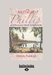 Arthur Phillip: Australia's First Governor - Derek Parker