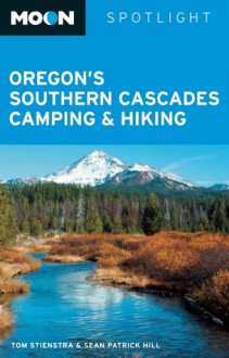 Moon Spotlight Oregon's Southern Cascades Camping & Hiking - Sean Patrick Hill, Sean Patrick Hill