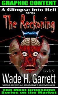 The Reckoning- Most Gruesome Series on the Market. (A Glimpse into Hell Book 5) - Wade H. Garrett, Brenda Yeager