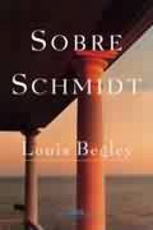 Sobre Schmidt - Louis Begley