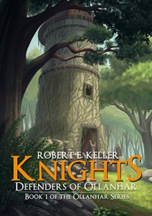 Knights: Defenders of Ollanhar (Ollanhar Series Book 1) - Robert E. Keller