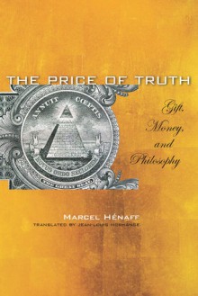 The Price of Truth: Gift, Money, and Philosophy - Marcel Henaff, Jean-Louis Morhange