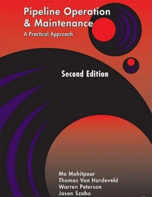 Pipeline Operation and Maintenance: A Practical Approach Second Edition - Mo Mohitpour, Thomas Van Hardeveld, Warren Peterson, Jason Szabo