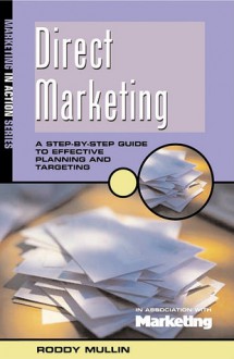 Direct Marketing: A Step-By-Step Guide to Effective Planning and Targeting - Roddy Mullin