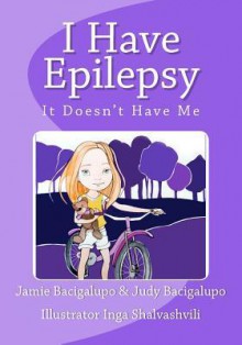 I Have Epilepsy. It Doesn't Have Me. - Jamie Bacigalupo, Judy Bacigalupo, Inga Shalvashvili