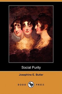 Social Purity (Dodo Press) - Josephine E. Butler