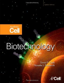 Biotechnology: Academic Cell Update Edition - David P. Clark BA (honors)Christ's College Cambridge 1973PhD University of Brsitol (England) 1977, Nanette J. Pazdernik