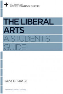 The Liberal Arts: A Student's Guide - Gene C. Fant Jr.