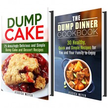 Dump Recipes Box Set: Delicious Dinners ad Mouth-Watering Desserts for You and Your Family (Busy People Cookbook) - Jessica Meyer