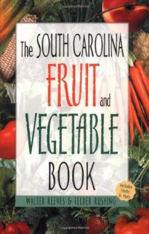 The South Carolina Fruit & Vegetable Book (Southern Fruit and Vegetable Books) - Walter Reeves, Felder Rushing